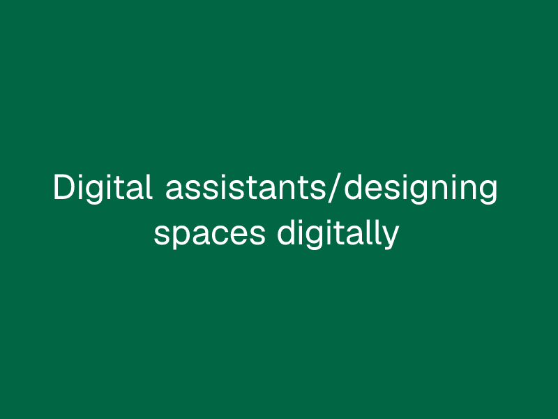 Digital assistants/designing spaces digitally