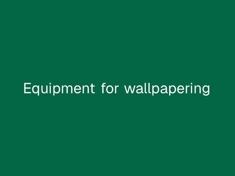 Equipment for wallpapering