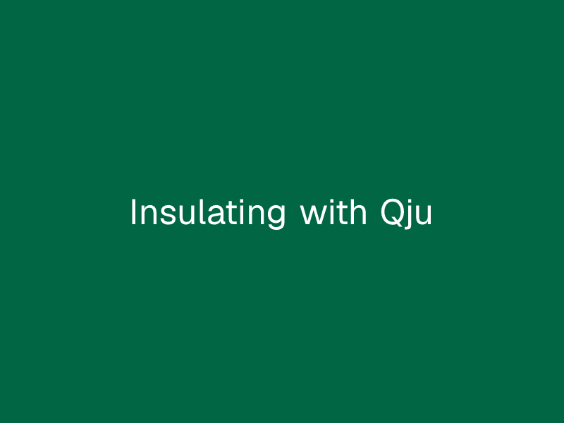 Insulating with Qju