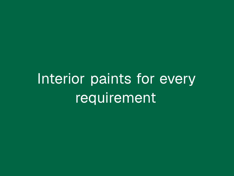 Interior paints for every requirement