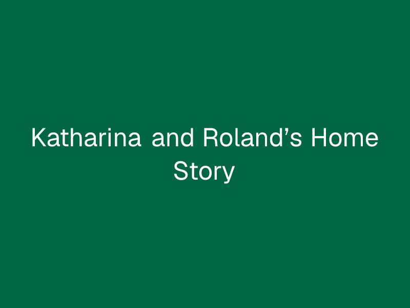 Katharina and Roland’s Home Story