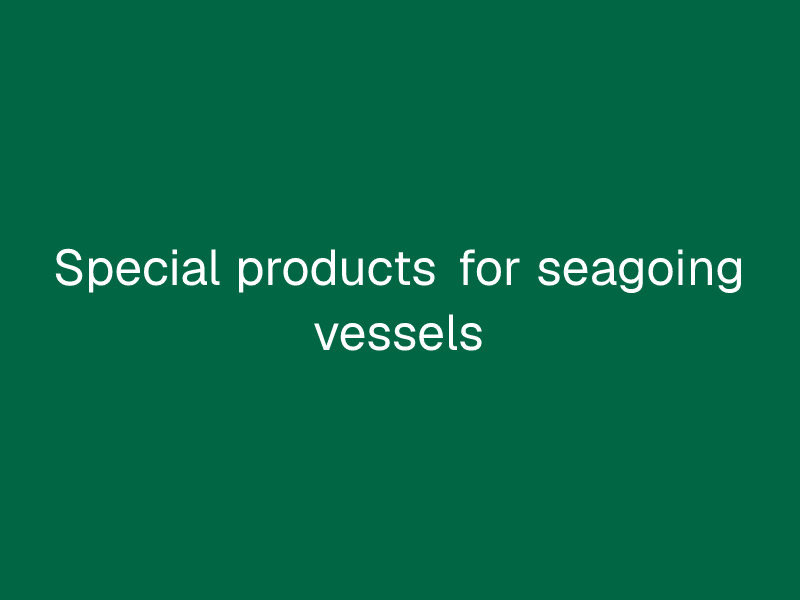 Special products for seagoing vessels