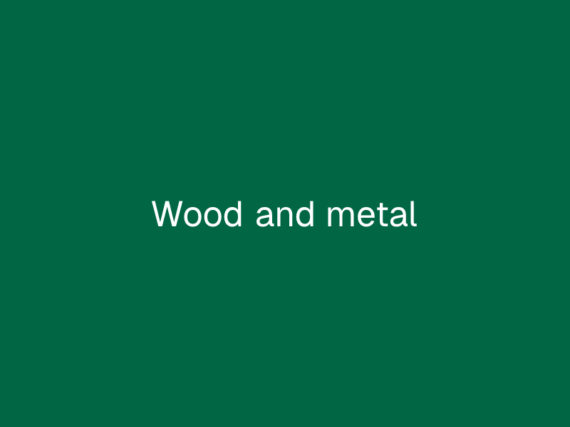 Wood and metal